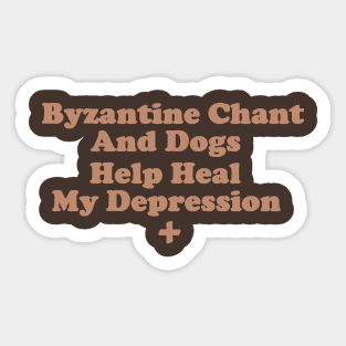 Byzantine Chant and Dogs Help Heal My Depression Sticker